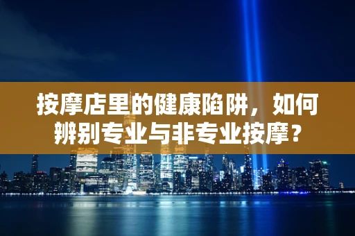 按摩店里的健康陷阱，如何辨别专业与非专业按摩？