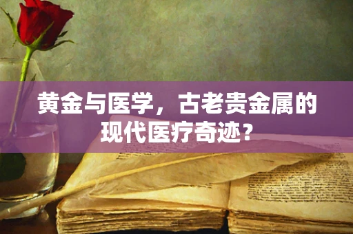 黄金与医学，古老贵金属的现代医疗奇迹？