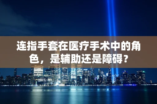 连指手套在医疗手术中的角色，是辅助还是障碍？