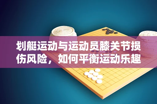 划艇运动与运动员膝关节损伤风险，如何平衡运动乐趣与健康？