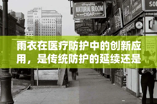 雨衣在医疗防护中的创新应用，是传统防护的延续还是革新？